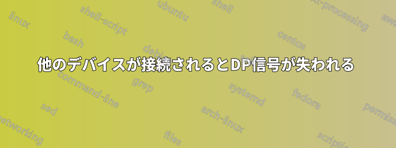 他のデバイスが接続されるとDP信号が失われる