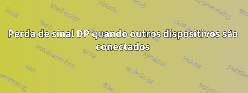 Perda de sinal DP quando outros dispositivos são conectados