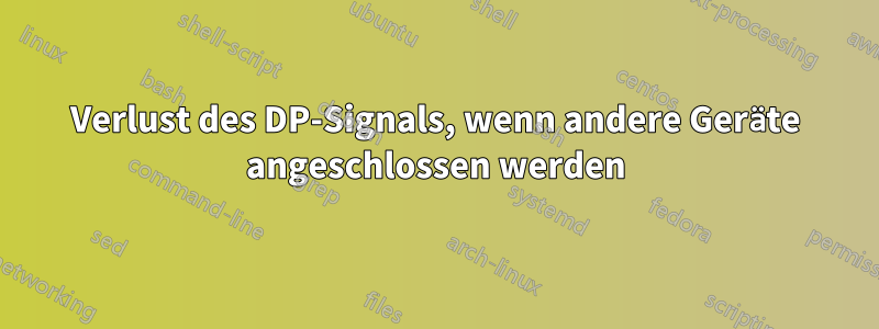 Verlust des DP-Signals, wenn andere Geräte angeschlossen werden