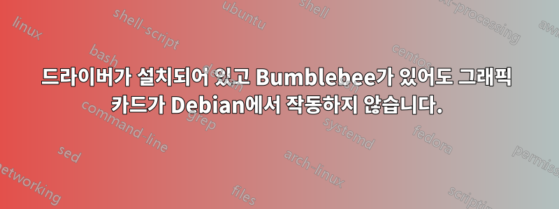 드라이버가 설치되어 있고 Bumblebee가 있어도 그래픽 카드가 Debian에서 작동하지 않습니다.