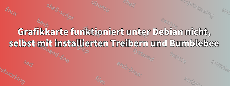 Grafikkarte funktioniert unter Debian nicht, selbst mit installierten Treibern und Bumblebee