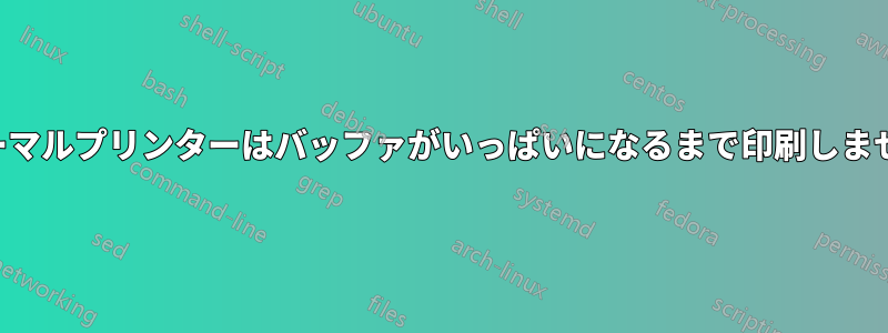 サーマルプリンターはバッファがいっぱいになるまで印刷しません