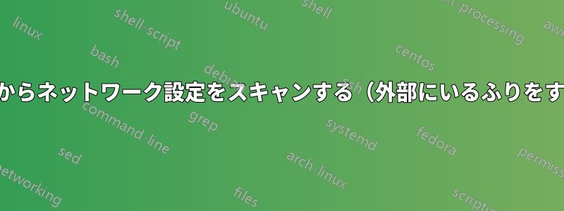 内部からネットワーク設定をスキャンする（外部にいるふりをする）