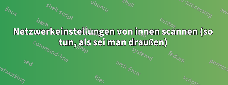 Netzwerkeinstellungen von innen scannen (so tun, als sei man draußen)