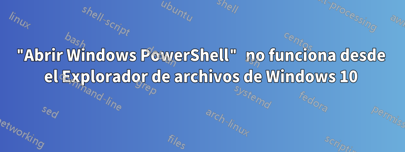 "Abrir Windows PowerShell" no funciona desde el Explorador de archivos de Windows 10