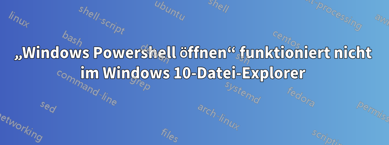 „Windows Powershell öffnen“ funktioniert nicht im Windows 10-Datei-Explorer