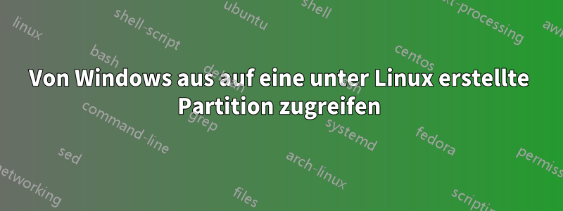 Von Windows aus auf eine unter Linux erstellte Partition zugreifen