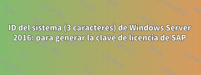 ID del sistema (3 caracteres) de Windows Server 2016: para generar la clave de licencia de SAP