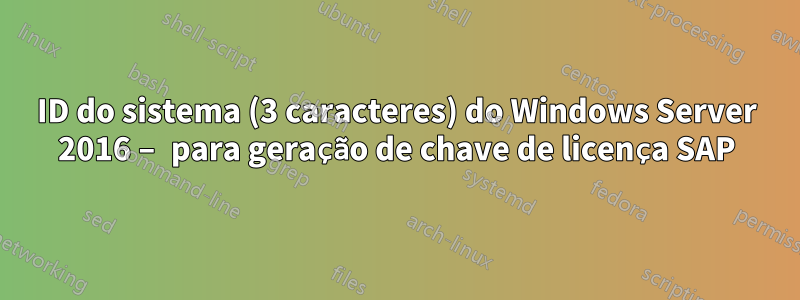 ID do sistema (3 caracteres) do Windows Server 2016 – para geração de chave de licença SAP