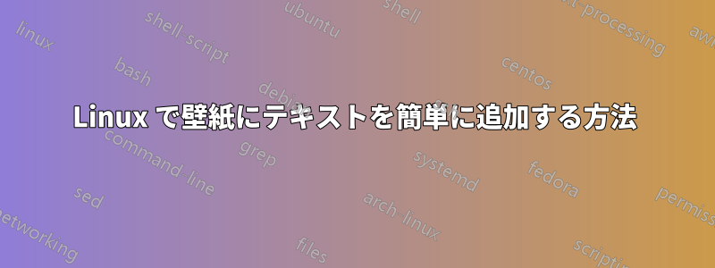 Linux で壁紙にテキストを簡単に追加する方法