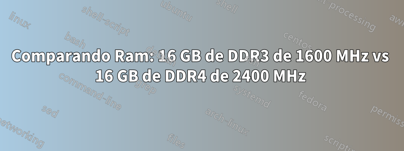 Comparando Ram: 16 GB de DDR3 de 1600 MHz vs 16 GB de DDR4 de 2400 MHz