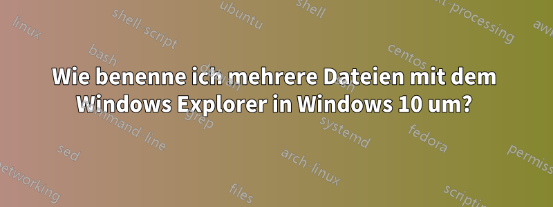 Wie benenne ich mehrere Dateien mit dem Windows Explorer in Windows 10 um?