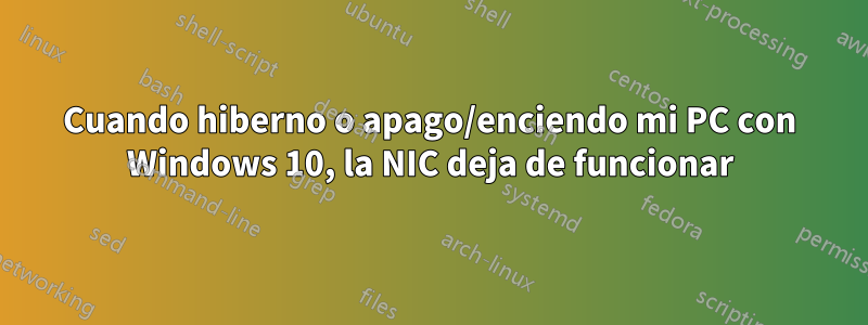 Cuando hiberno o apago/enciendo mi PC con Windows 10, la NIC deja de funcionar