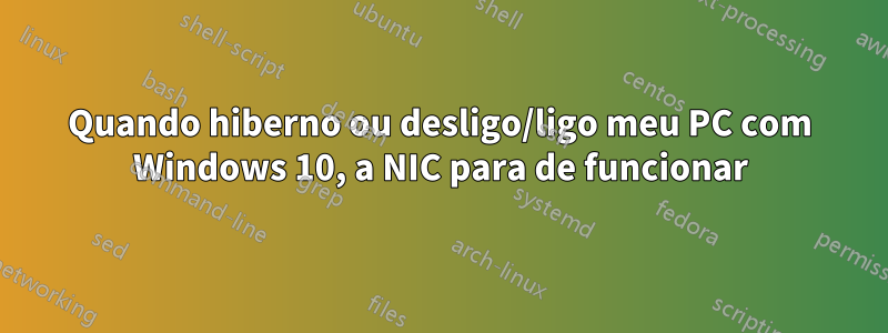 Quando hiberno ou desligo/ligo meu PC com Windows 10, a NIC para de funcionar