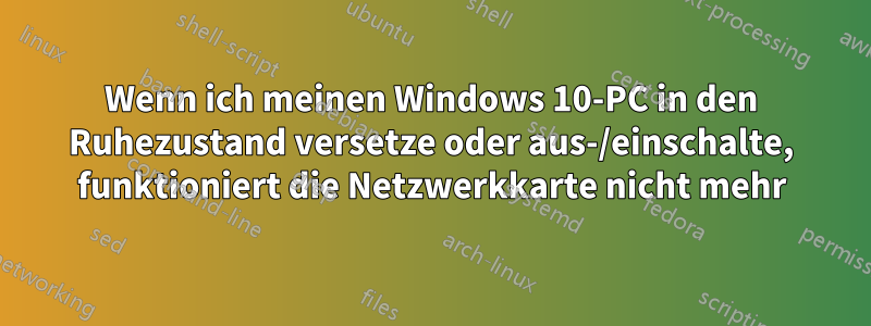 Wenn ich meinen Windows 10-PC in den Ruhezustand versetze oder aus-/einschalte, funktioniert die Netzwerkkarte nicht mehr