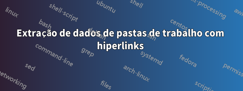 Extração de dados de pastas de trabalho com hiperlinks