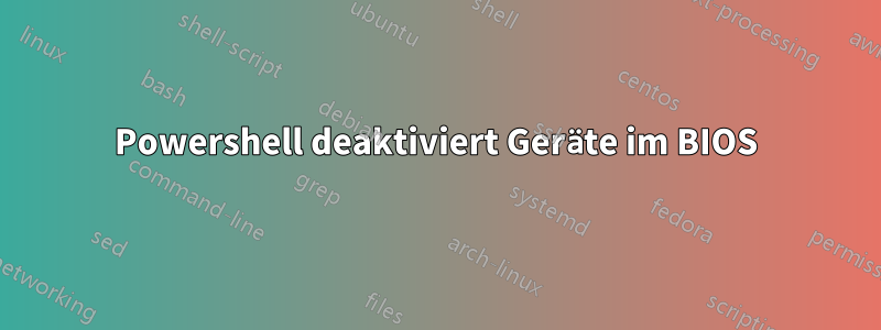 Powershell deaktiviert Geräte im BIOS