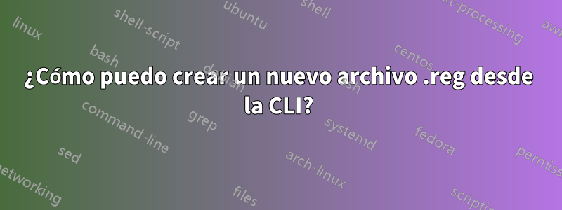 ¿Cómo puedo crear un nuevo archivo .reg desde la CLI?