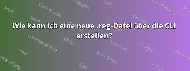 Wie kann ich eine neue .reg-Datei über die CLI erstellen?