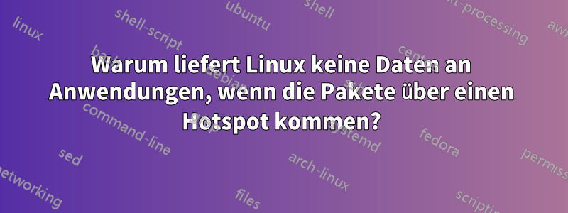 Warum liefert Linux keine Daten an Anwendungen, wenn die Pakete über einen Hotspot kommen?