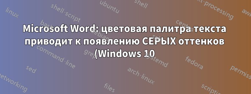 Microsoft Word: цветовая палитра текста приводит к появлению СЕРЫХ оттенков (Windows 10)