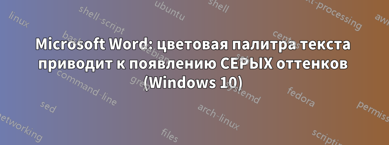 Microsoft Word: цветовая палитра текста приводит к появлению СЕРЫХ оттенков (Windows 10)