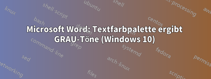 Microsoft Word: Textfarbpalette ergibt GRAU-Töne (Windows 10)