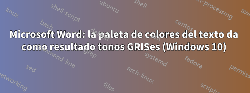 Microsoft Word: la paleta de colores del texto da como resultado tonos GRISes (Windows 10)