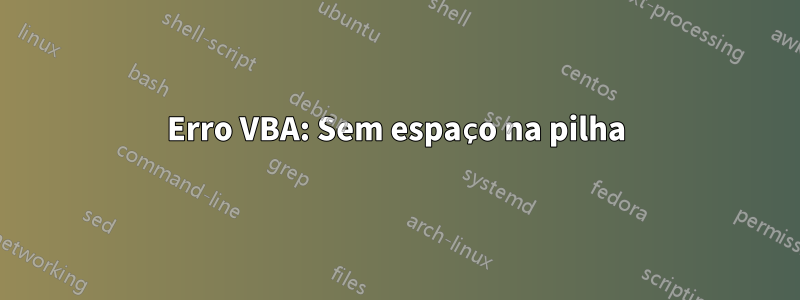 Erro VBA: Sem espaço na pilha