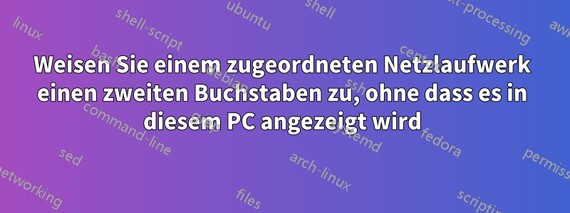 Weisen Sie einem zugeordneten Netzlaufwerk einen zweiten Buchstaben zu, ohne dass es in diesem PC angezeigt wird