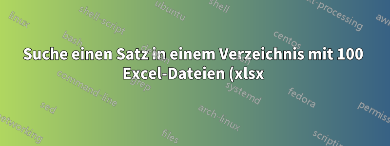 Suche einen Satz in einem Verzeichnis mit 100 Excel-Dateien (xlsx)