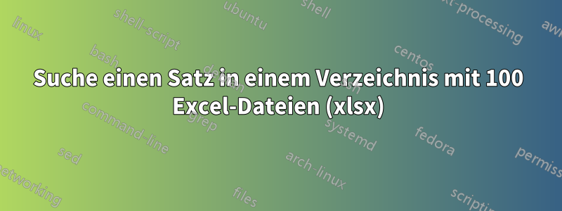 Suche einen Satz in einem Verzeichnis mit 100 Excel-Dateien (xlsx)