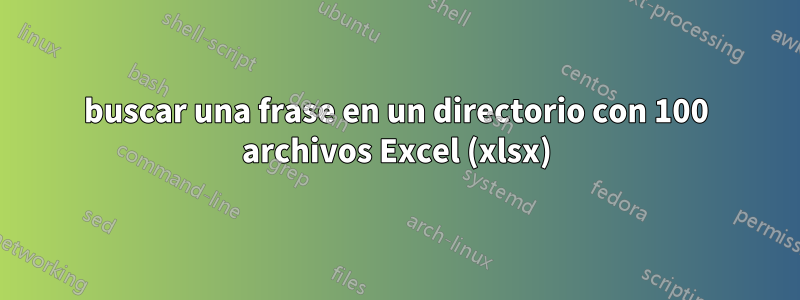 buscar una frase en un directorio con 100 archivos Excel (xlsx)