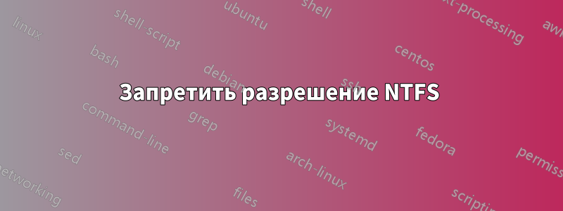 Запретить разрешение NTFS