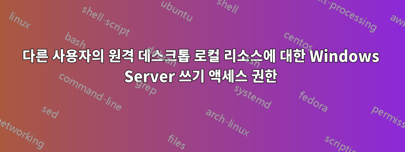 다른 사용자의 원격 데스크톱 로컬 리소스에 대한 Windows Server 쓰기 액세스 권한