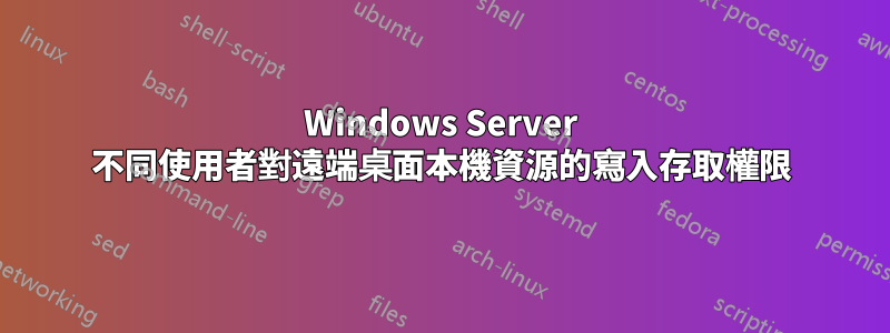 Windows Server 不同使用者對遠端桌面本機資源的寫入存取權限