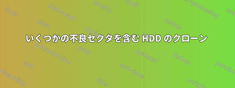 いくつかの不良セクタを含む HDD のクローン