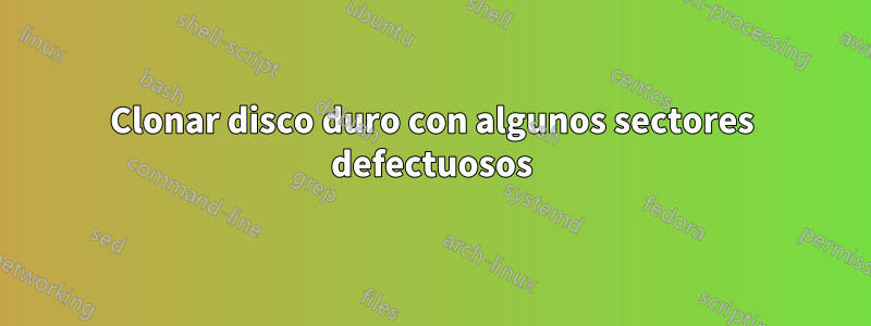 Clonar disco duro con algunos sectores defectuosos