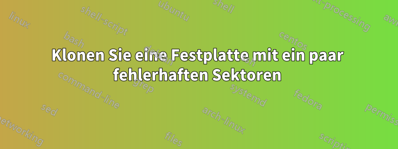 Klonen Sie eine Festplatte mit ein paar fehlerhaften Sektoren