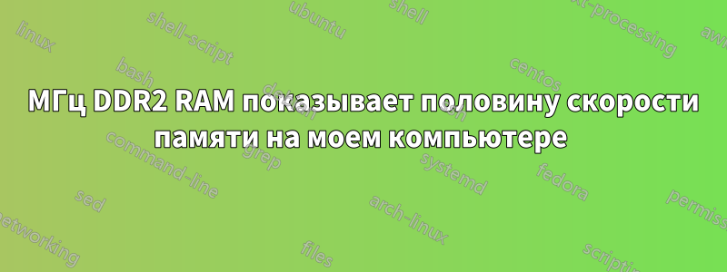 800 МГц DDR2 RAM показывает половину скорости памяти на моем компьютере