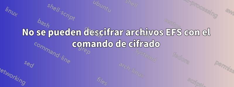 No se pueden descifrar archivos EFS con el comando de cifrado