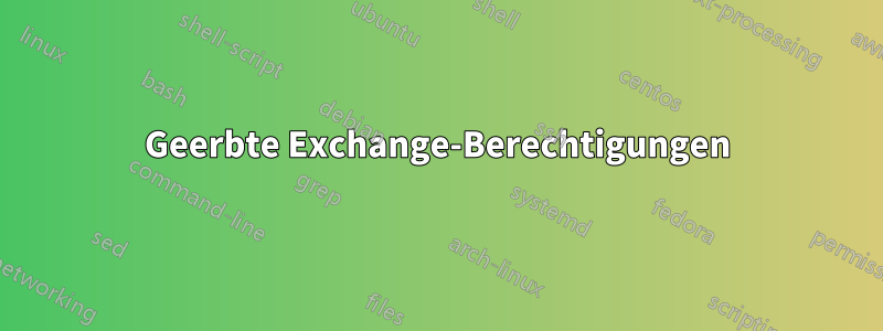 Geerbte Exchange-Berechtigungen