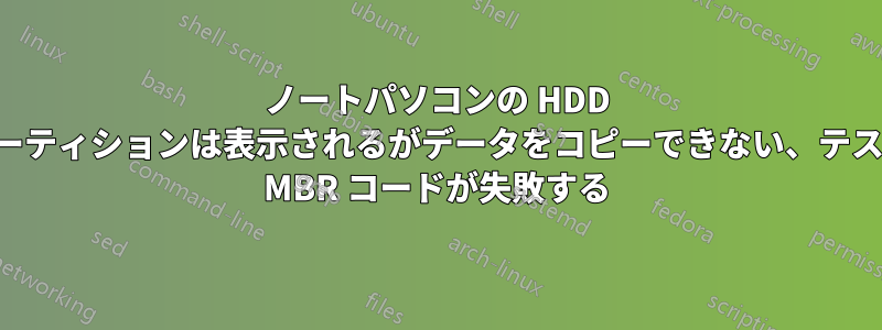 ノートパソコンの HDD が故障、パーティションは表示されるがデータをコピーできない、テストディスク MBR コードが失敗する