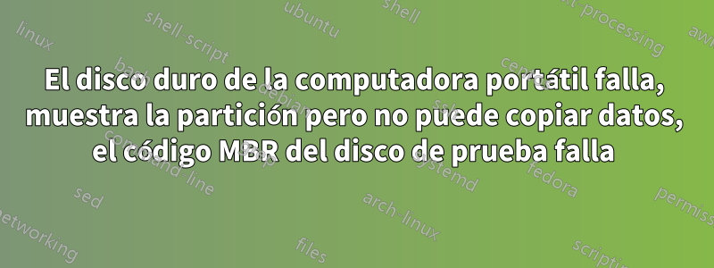 El disco duro de la computadora portátil falla, muestra la partición pero no puede copiar datos, el código MBR del disco de prueba falla