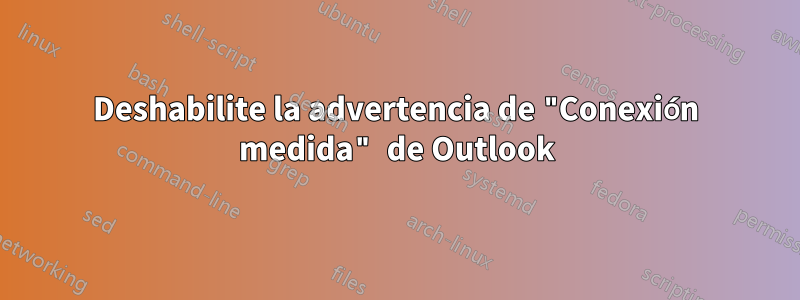 Deshabilite la advertencia de "Conexión medida" de Outlook