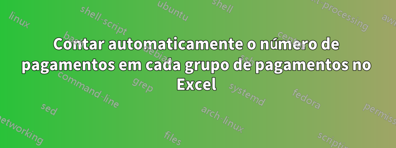 Contar automaticamente o número de pagamentos em cada grupo de pagamentos no Excel