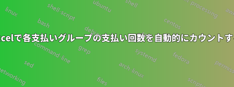 Excelで各支払いグループの支払い回数を自動的にカウントする