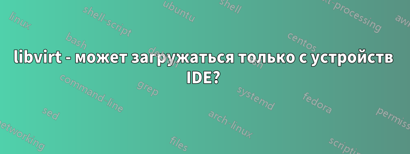 libvirt - может загружаться только с устройств IDE?