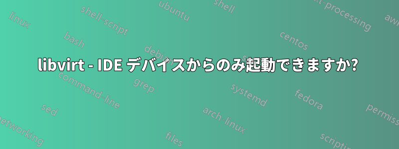 libvirt - IDE デバイスからのみ起動できますか?