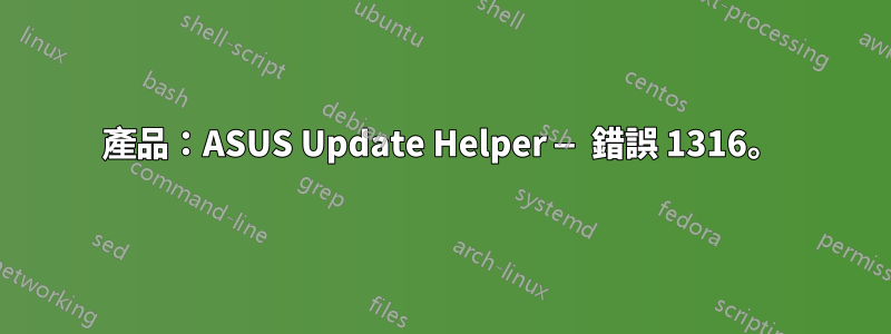 產品：ASUS Update Helper — 錯誤 1316。